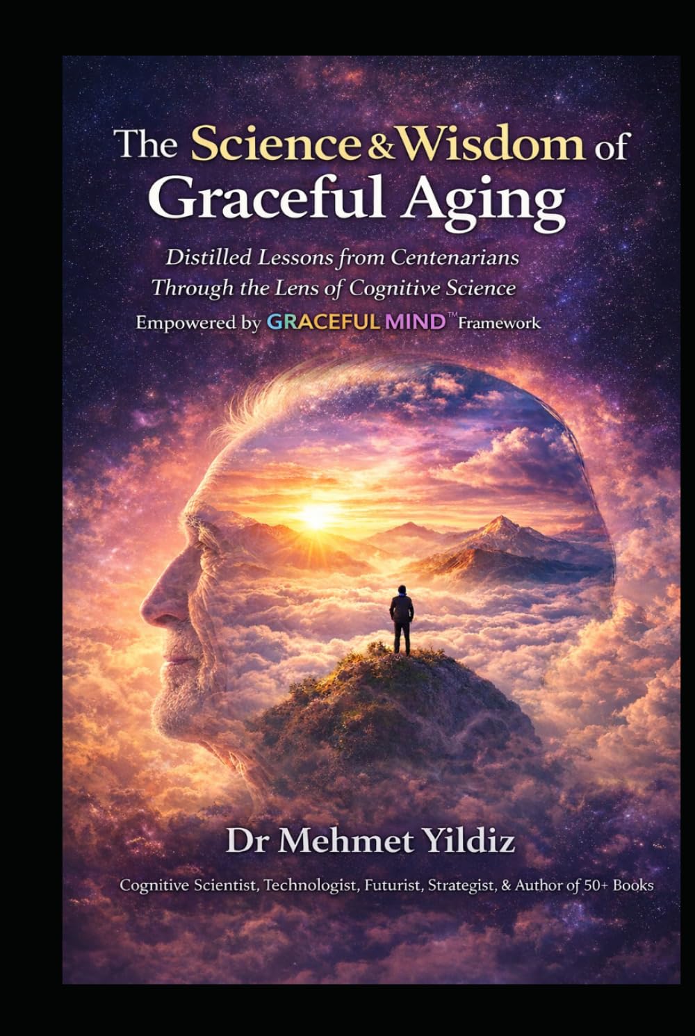 The Science and Wisdom of Graceful Aging: Distilled Lessons from Centenarians Through the Lens of Cognitive Science (Health, Wellness, and Cognitive Performance Series by Dr Mehmet Yildiz)