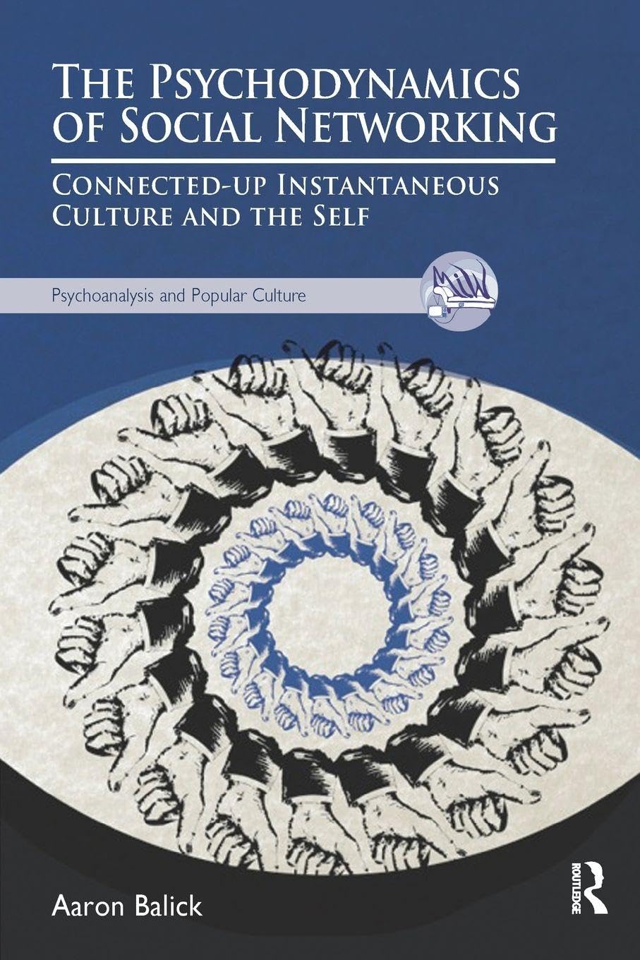 The Psychodynamics of Social Networking: Connected-up Instantaneous Culture and