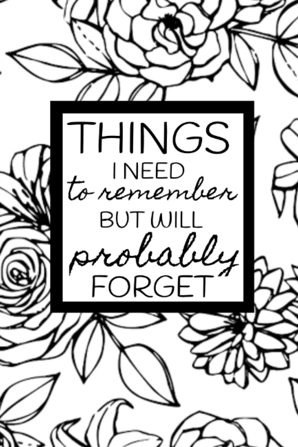 THINGS I Need to Remember but will Probably Forget To-Do List
