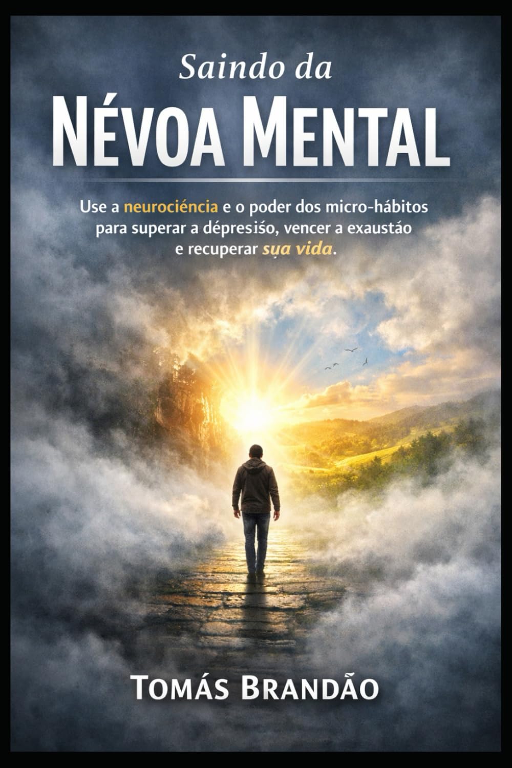 Saindo da Névoa Mental: Use a neurociência e o poder dos micro-hábitos para superar a depressão, vencer a exaustão e recuperar sua vida