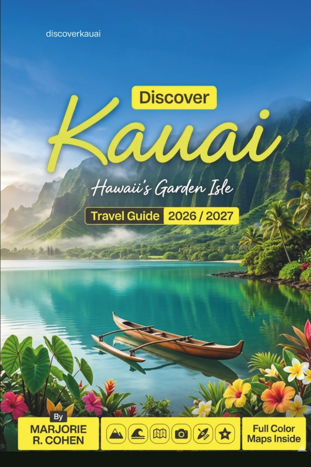 KAUAI TRAVEL GUIDE 2026/2027: Discover Hawaii's Garden Isle with Insider Tips, Hidden Gems, Na Pali Coast, Hanalei Bay, Waimea Canyon, Flexible Itineraries, Local Eats and Full-Color Maps