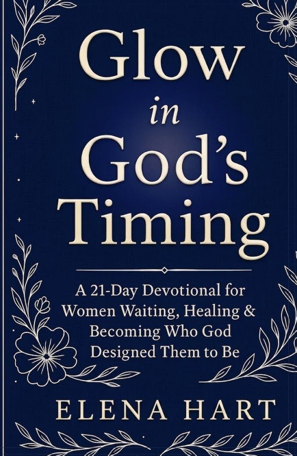 GLOW IN GOD’S TIMING: A 21-Day Devotional for Women Waiting, Healing & Becoming Who God Designed Them to Be (Waiting Well Series)