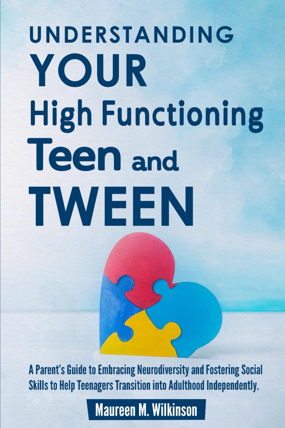 Understanding Your High Functioning Teen and Tween: A Parent’s Guide to Embracing Neurodiversity and Fostering Social Skills to Help Teenagers ... (Understanding Parenting Autistic Children)