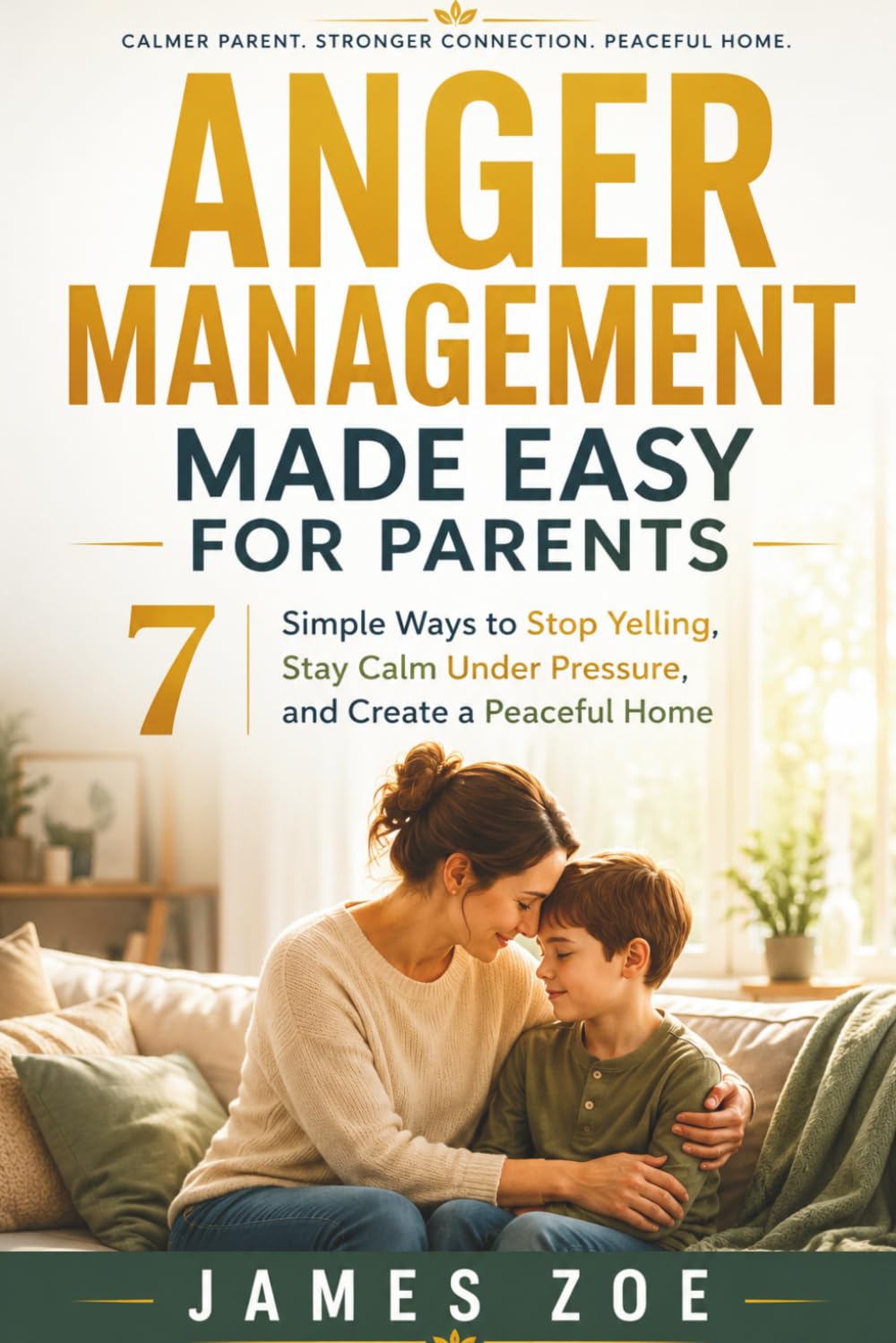 Anger Management Made Easy for Parents: 7 Simple Ways to Stop Yelling, Stay Calm Under Pressure, and Create a Peaceful Home