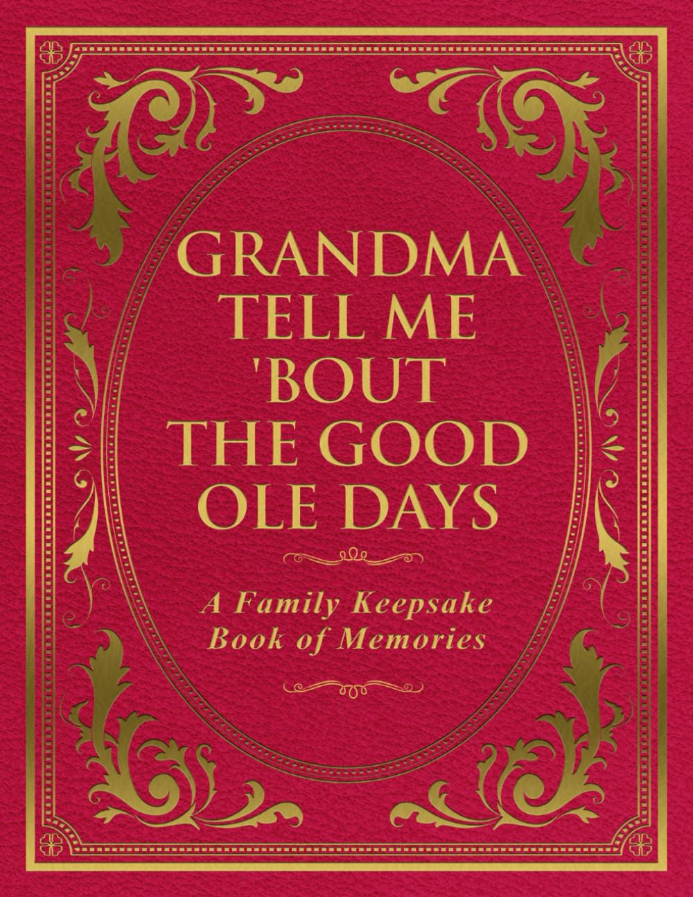 Grandma Tell Me 'Bout The Good Ole Days: A Family Keepsake Book of Memories