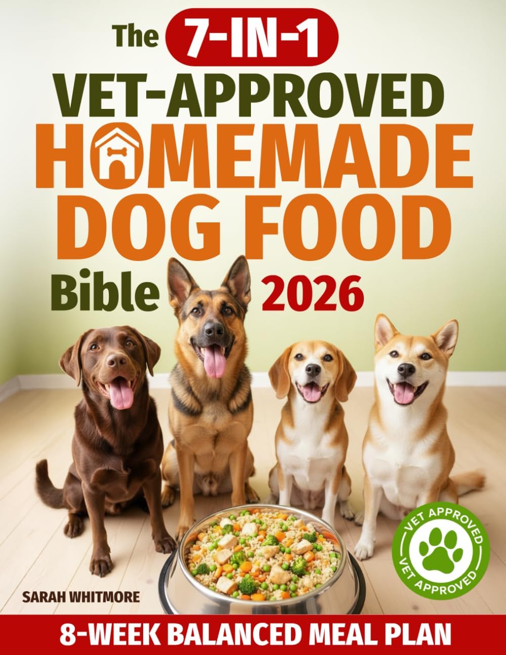 The 7-in-1 Vet-Approved Homemade Dog Food Bible: Easy, Allergy-Friendly Recipes to Boost Immunity, Support Weight, Relieve Arthritis, Protect Kidneys and Help Dogs of All Ages Thrive