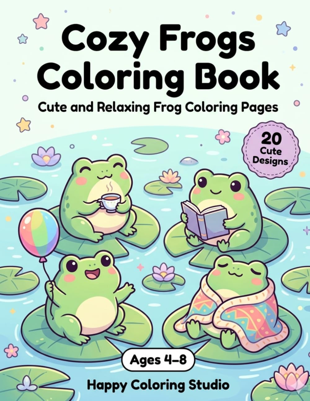 Cozy Frogs Coloring Book for Kids Ages 4–8: Cute and Relaxing Frog Coloring Pages: Adorable Kawaii Frogs in Cozy Pond Scenes with Easy and Fun Designs for Stress-Free Coloring