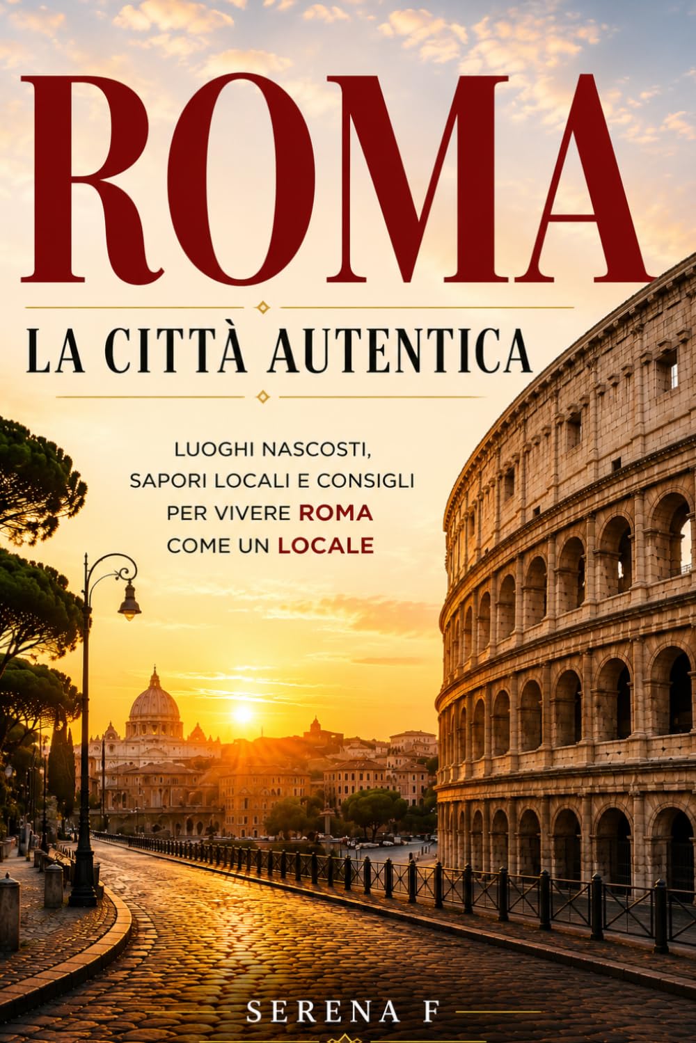 Roma: la città autentica: La guida completa, semplice e autentica per vivere Roma senza stress