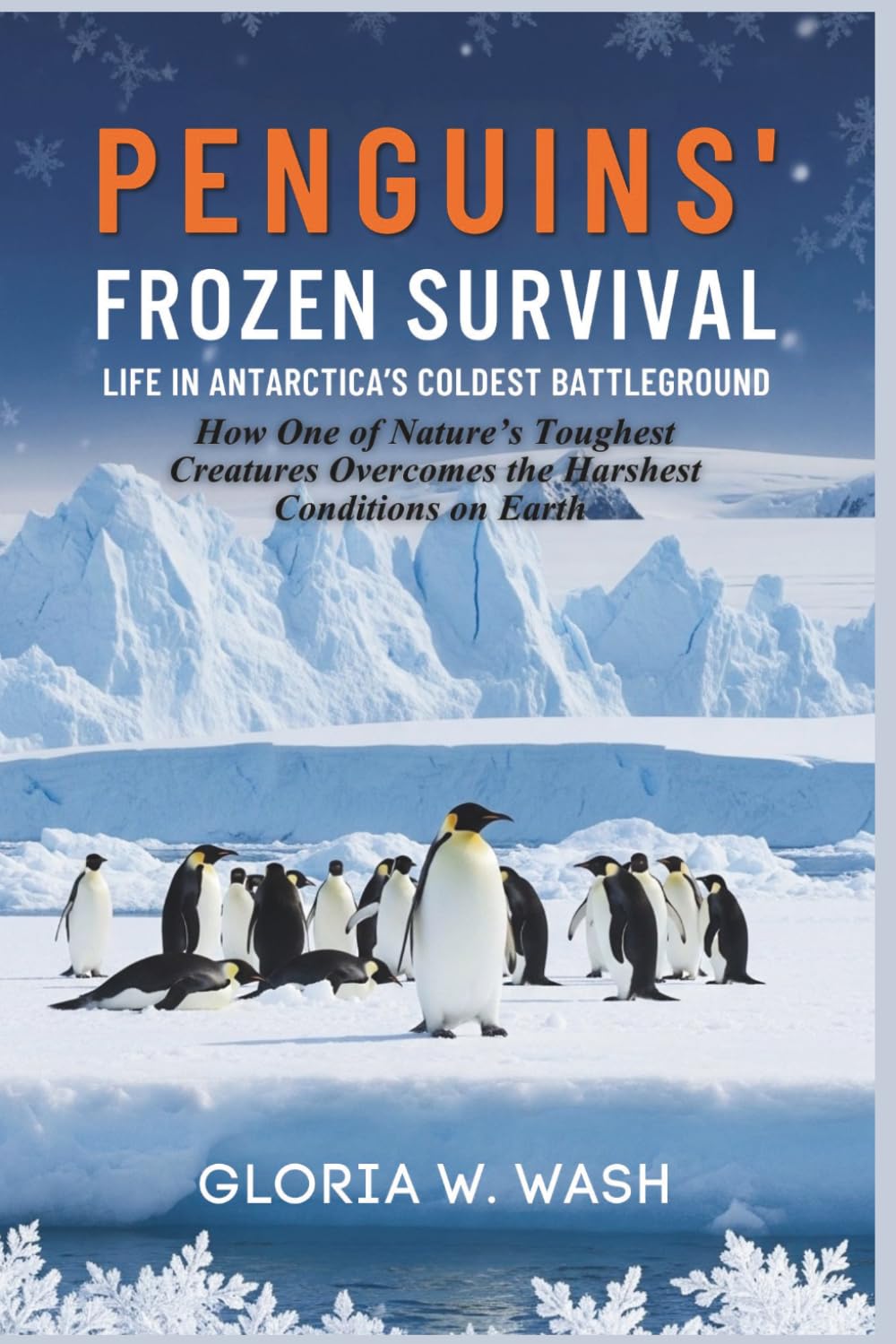 Penguins’ Frozen Survival: Life in Antarctica’s Coldest Battleground: How One of Nature’s Toughest Creatures Overcomes the Harshest Conditions on Earth