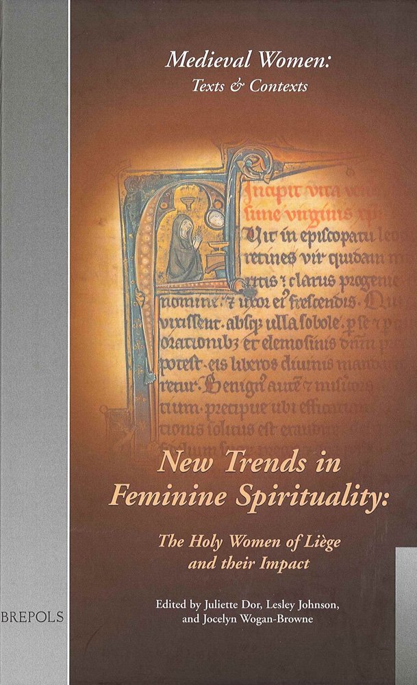 New Trends in Feminine Spirituality: The Holy Women of Liege and their Impact (Brepols Medieval Women Series)