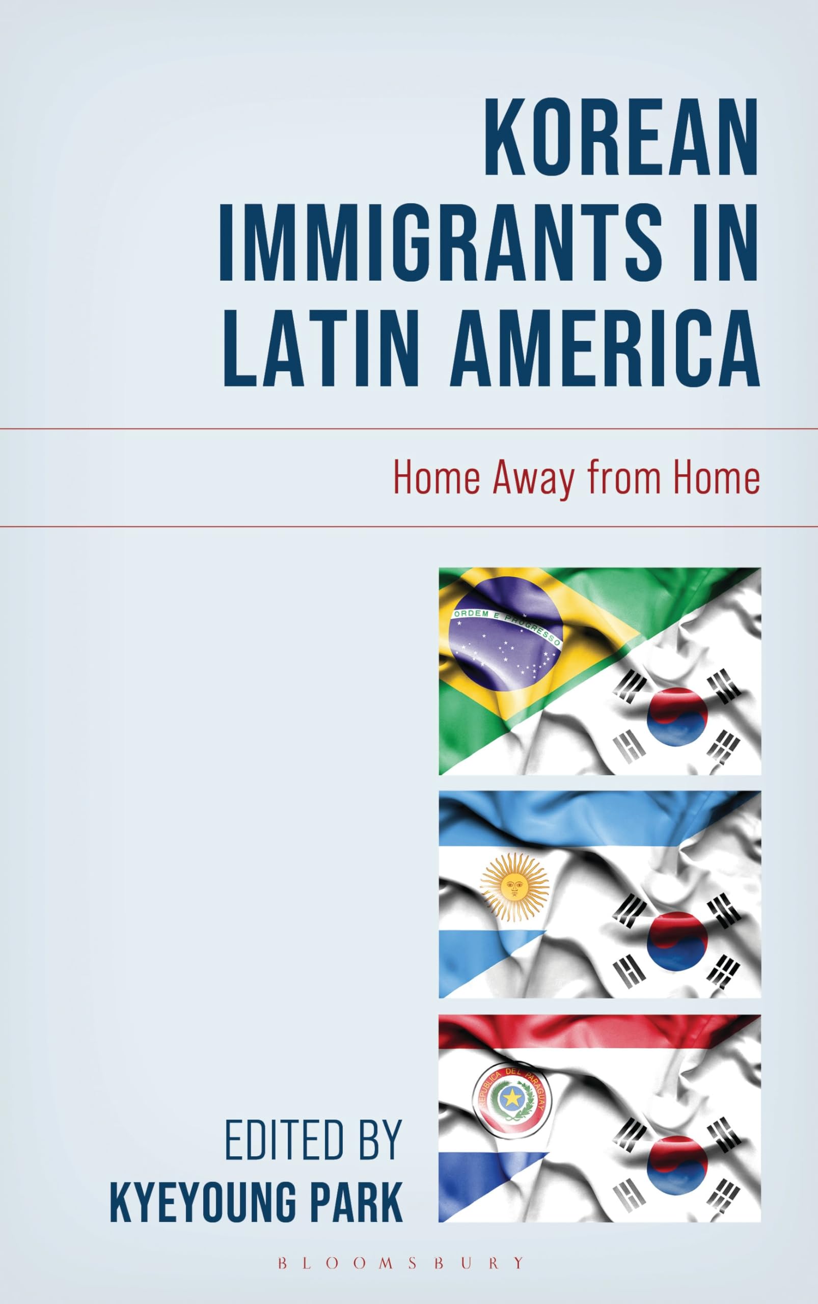 Korean Immigrants in Latin America: Home Away from Home (Korean Communities across the World)