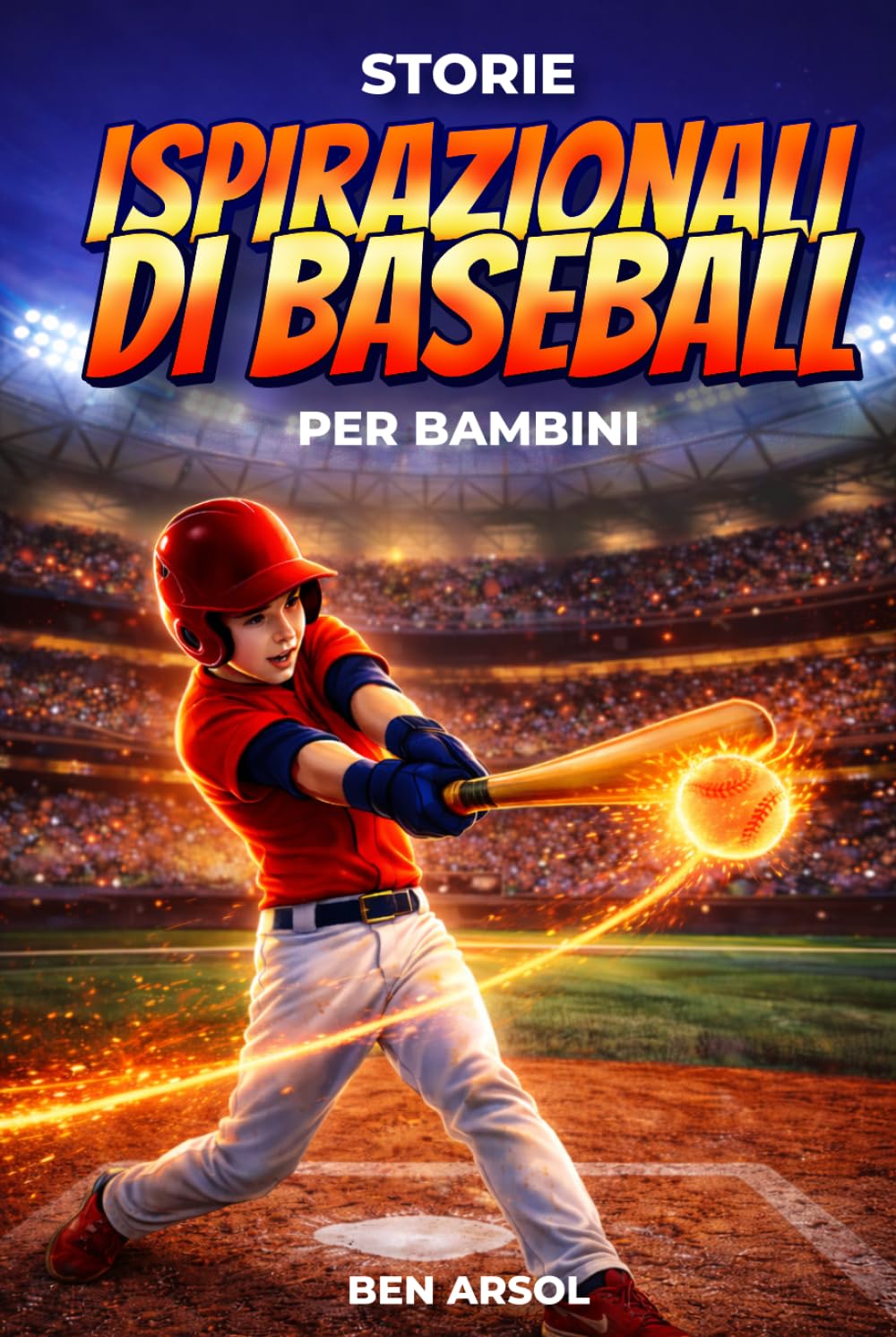 Storie ispirazionali di baseball per bambini: 15 storie vere ispiratrici di baseball per giovani lettori con lezioni di coraggio, perseveranza e mai arrendersi