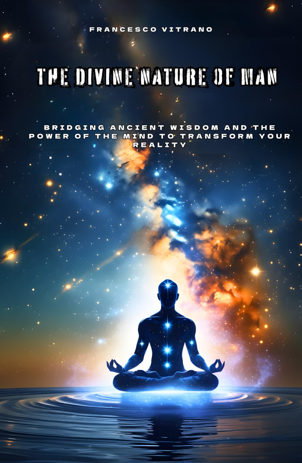 The Divine Nature of Man: Bridging Ancient Wisdom and the Power of the Mind to Transform Your Reality