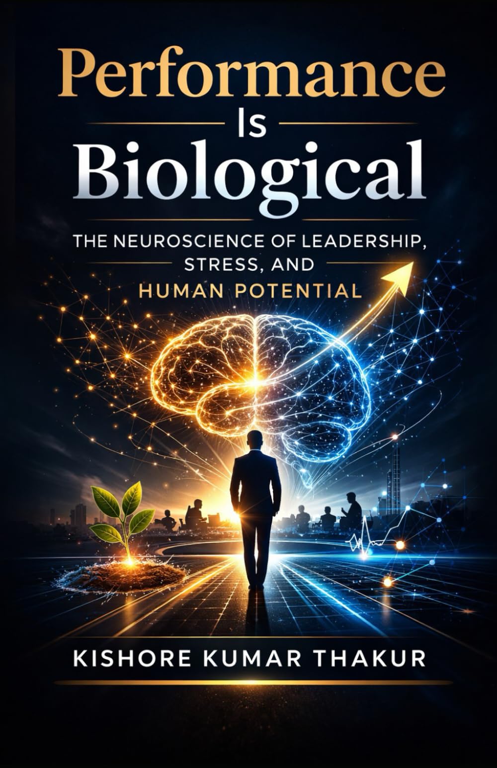 Performance Is Biological: The Neuroscience of Leadership, Stress, and Human Potential