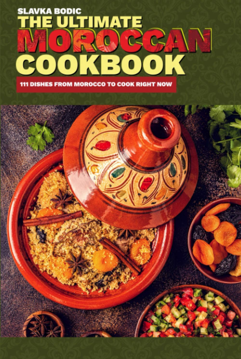 The Ultimate Moroccan Cookbook: 111 Dishes From Morocco To Cook Right Now (World Cuisines)