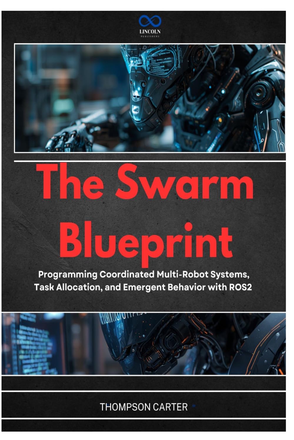 The Swarm Blueprint: Programming Coordinated Multi-Robot Systems, Task Allocation, and Emergent Behavior with ROS2: 22 (R0S2)