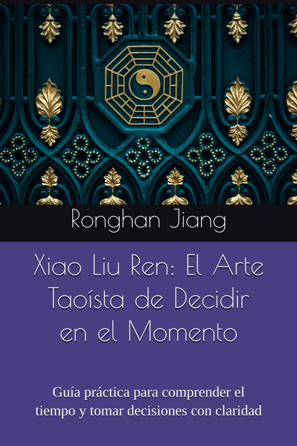 Xiao Liu Ren: El Arte Taoísta de Decidir en el Momento: Guía práctica para comprender el tiempo y tomar decisiones con claridad (Conocimientos básicos del taoísmo)