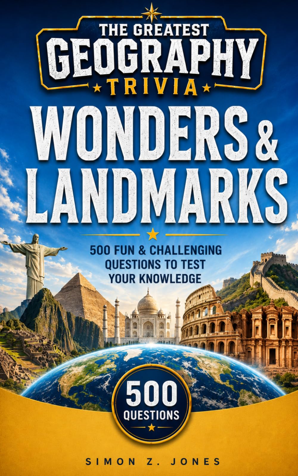 THE GREATEST GEOGRAPHY TRIVIA: WONDERS & LANDMARKS EDITION: 500 Fun & Challenging Questions to Test Your Knowledge of the World's Greatest Wonders and Landmarks