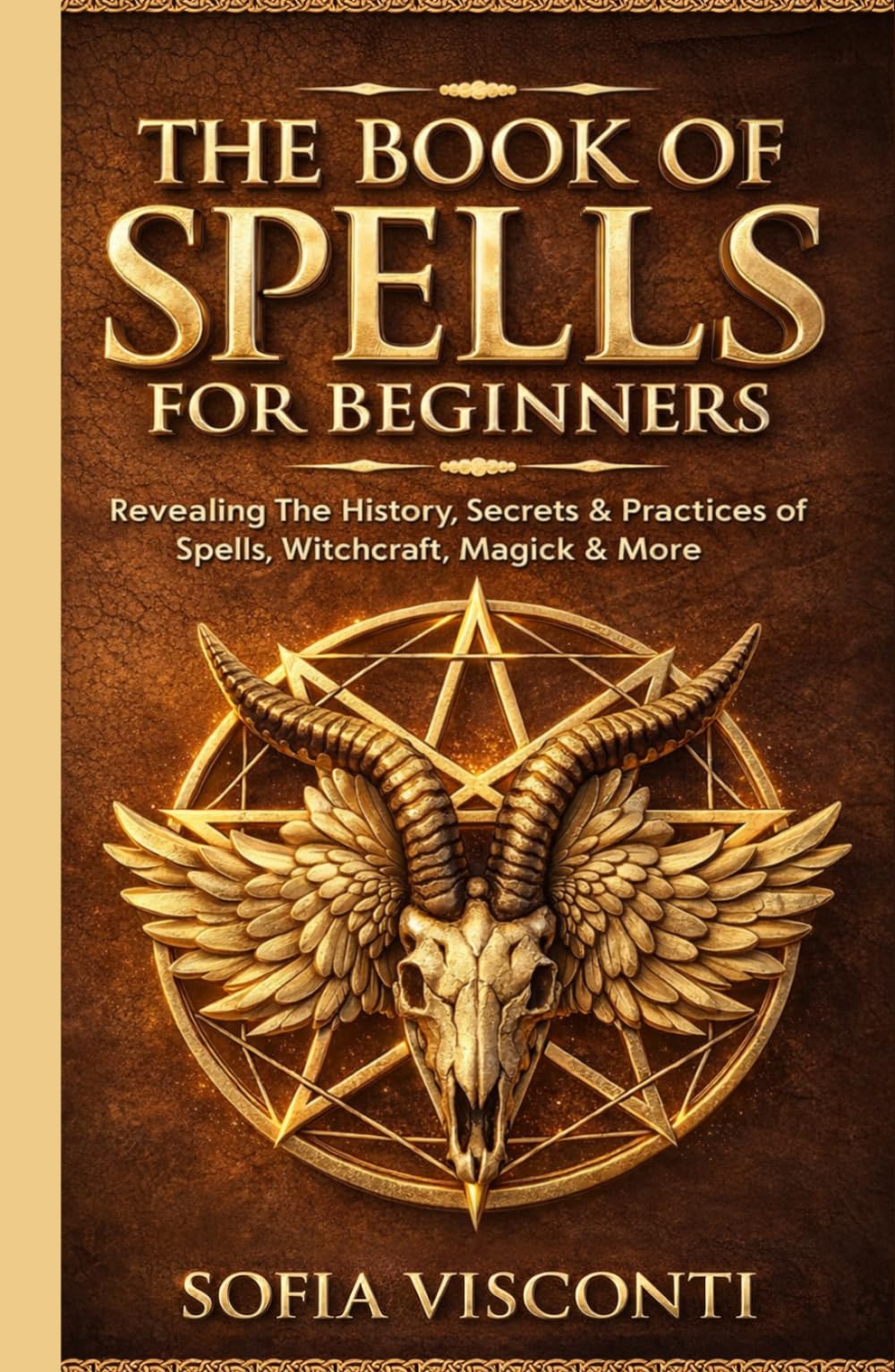 The Book of Spells for Beginners: Revealing The History, Secrets & Practices of Spells, Witchcraft, Magick & More