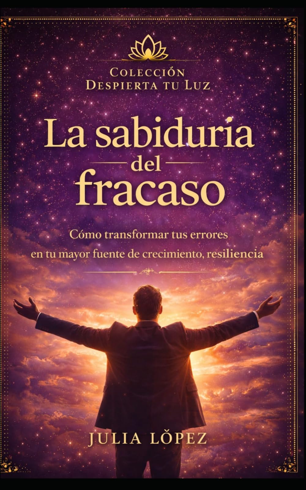 La sabiduría del fracaso: Cómo transformar tus errores en tu mayor fuente de crecimiento, resiliencia y éxito (Despierta tu Luz)