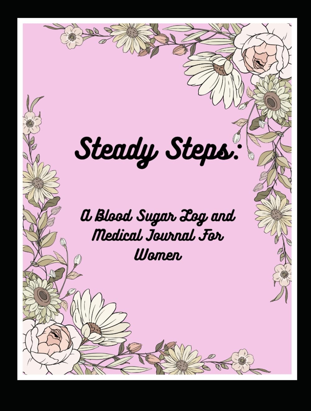 Steady Steps: A Blood Sugar Log and Medical Journal for Women