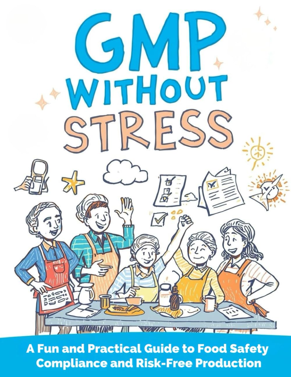 GMP WITHOUT STRESS: A Fun and Practical Guide to Food Safety Compliance and Risk-Free Production