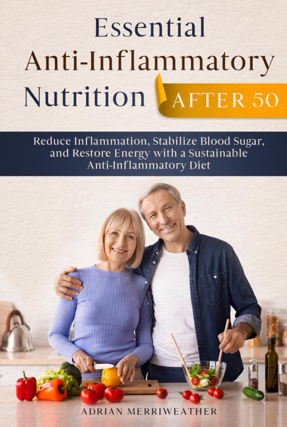 Essential Anti-Inflammatory Nutrition After 50: Reduce Inflammation, Stabilize Blood Sugar, and Restore Energy with a Sustainable Anti-Inflammatory Diet