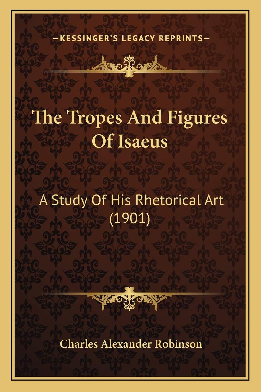 The Tropes And Figures Of Isaeus: A Study Of His Rhetorical Art (1901)