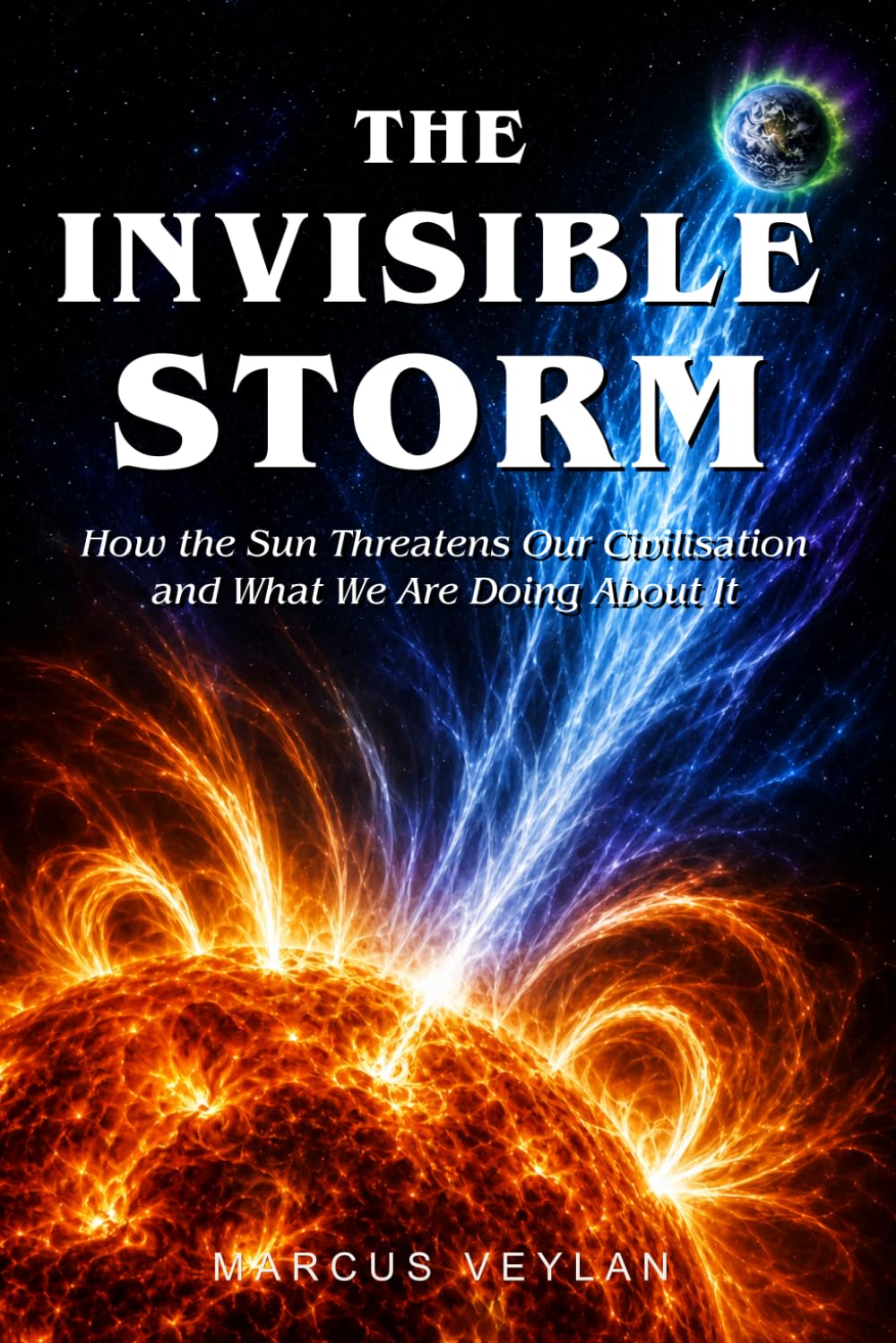 The Invisible Storm: How the Sun Threatens Our Civilisation and What We Are Doing About It