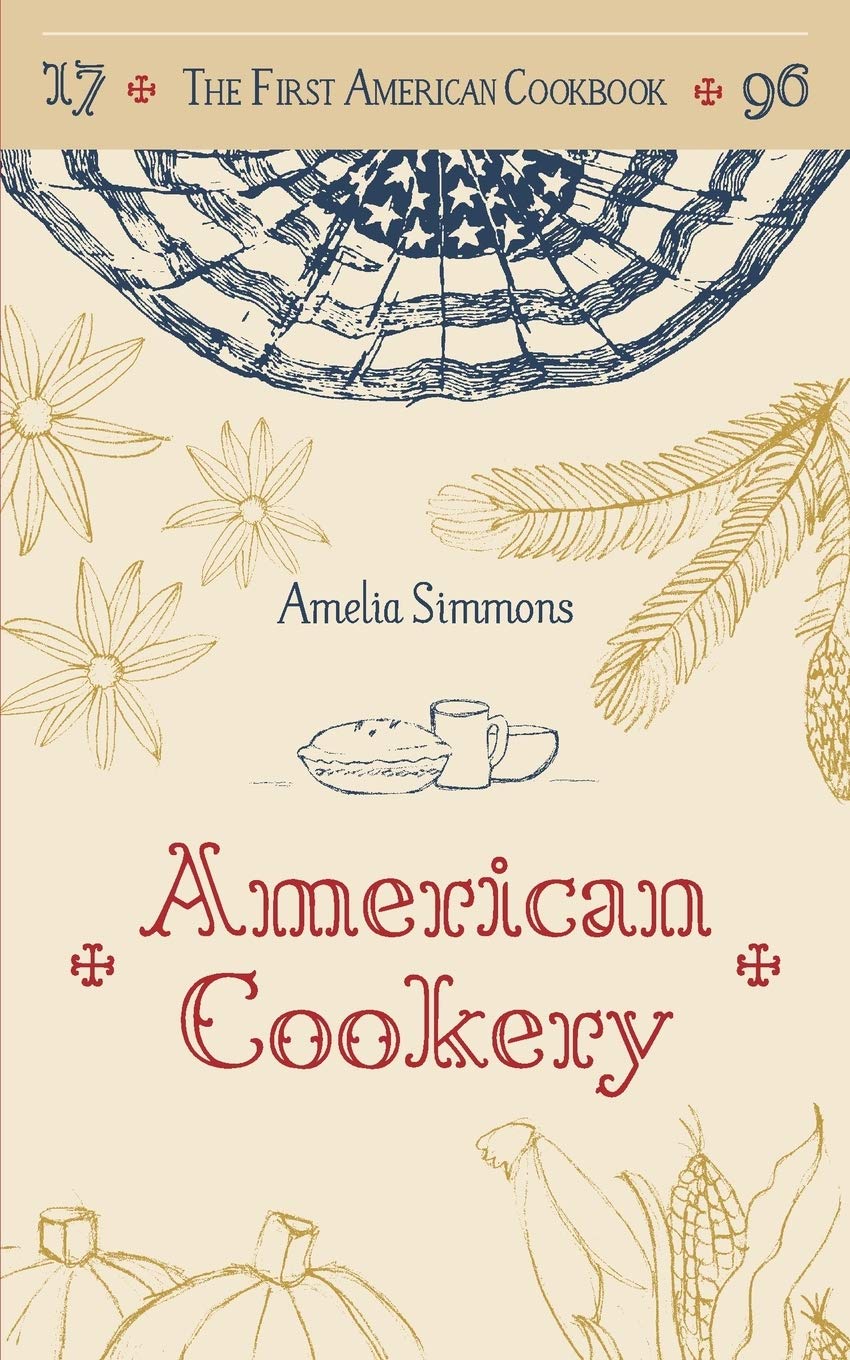 The First American Cookbook: A Facsimile of "American Cookery," 1796