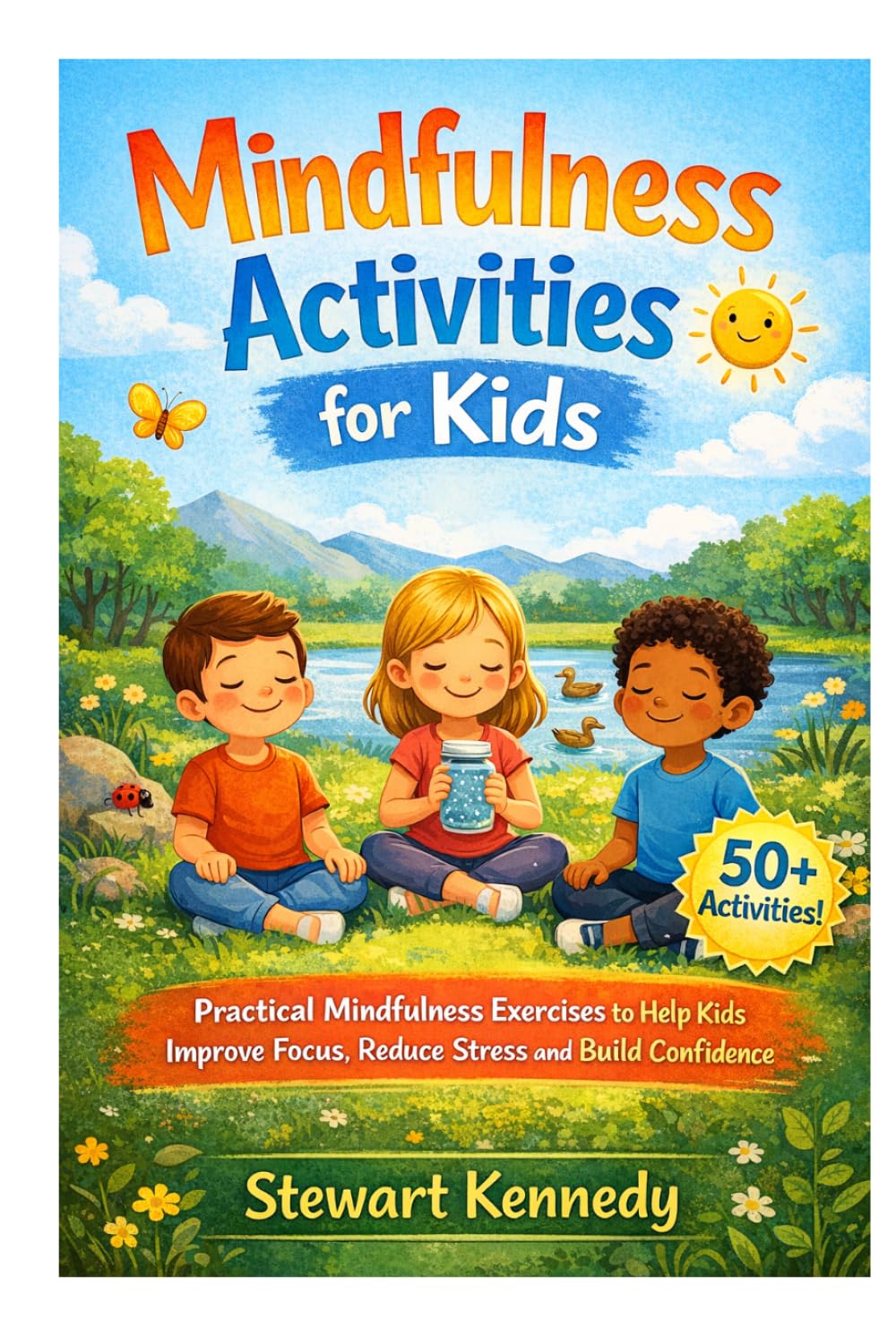 Mindfulness Activities for Kids: Practical Mindfulness Exercises to Help Kids Improve Focus, Reduce Stress and Build Confidence (Everyday Transformation Series)