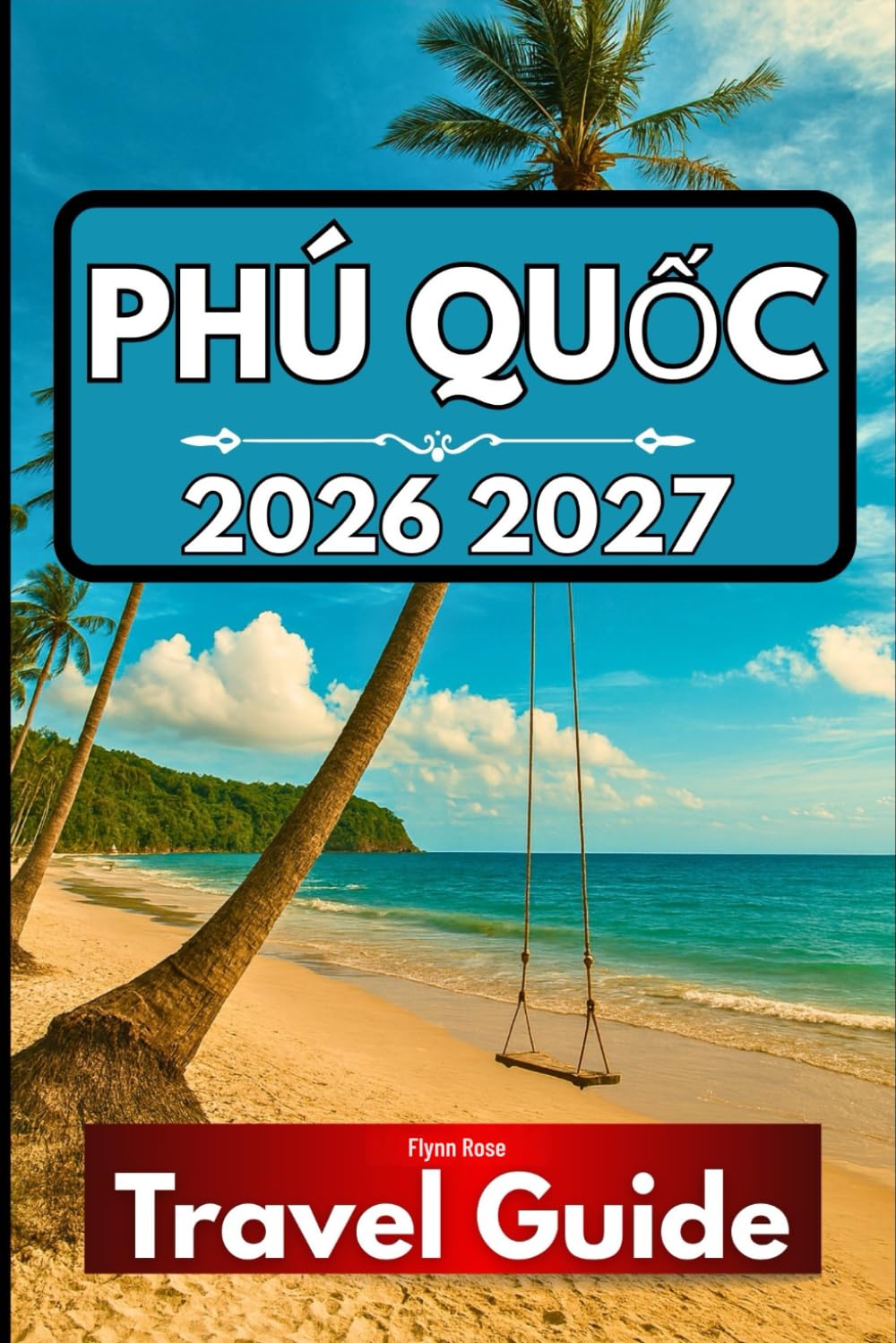 PHÚ QUỐC TRAVEL GUIDE 2026: Everything You Need to Know for a Well-Prepared Island Experience