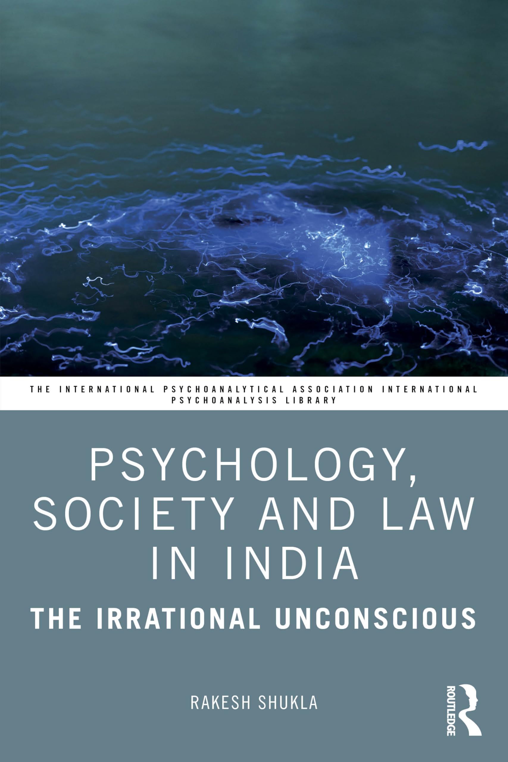 Psychology, Law and Society in India: The Unconscious Republic (The International Psychoanalytical Association International Psychoanalysis Library)