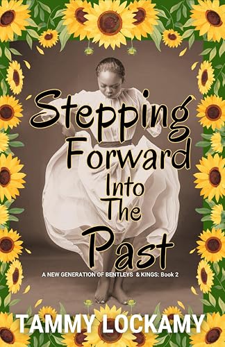 Stepping Forward Into The Past: A Heartwarming Southern Alabama Multigenerational and Multicultural Faith Based Family Drama. (A NEW GENERATION OF BENTLEYS AND KINGS)