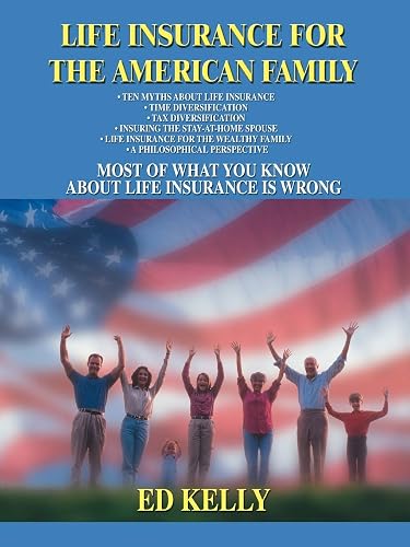 Life Insurance for the American Family: Most of What You Know About Life Insurance is Wrong