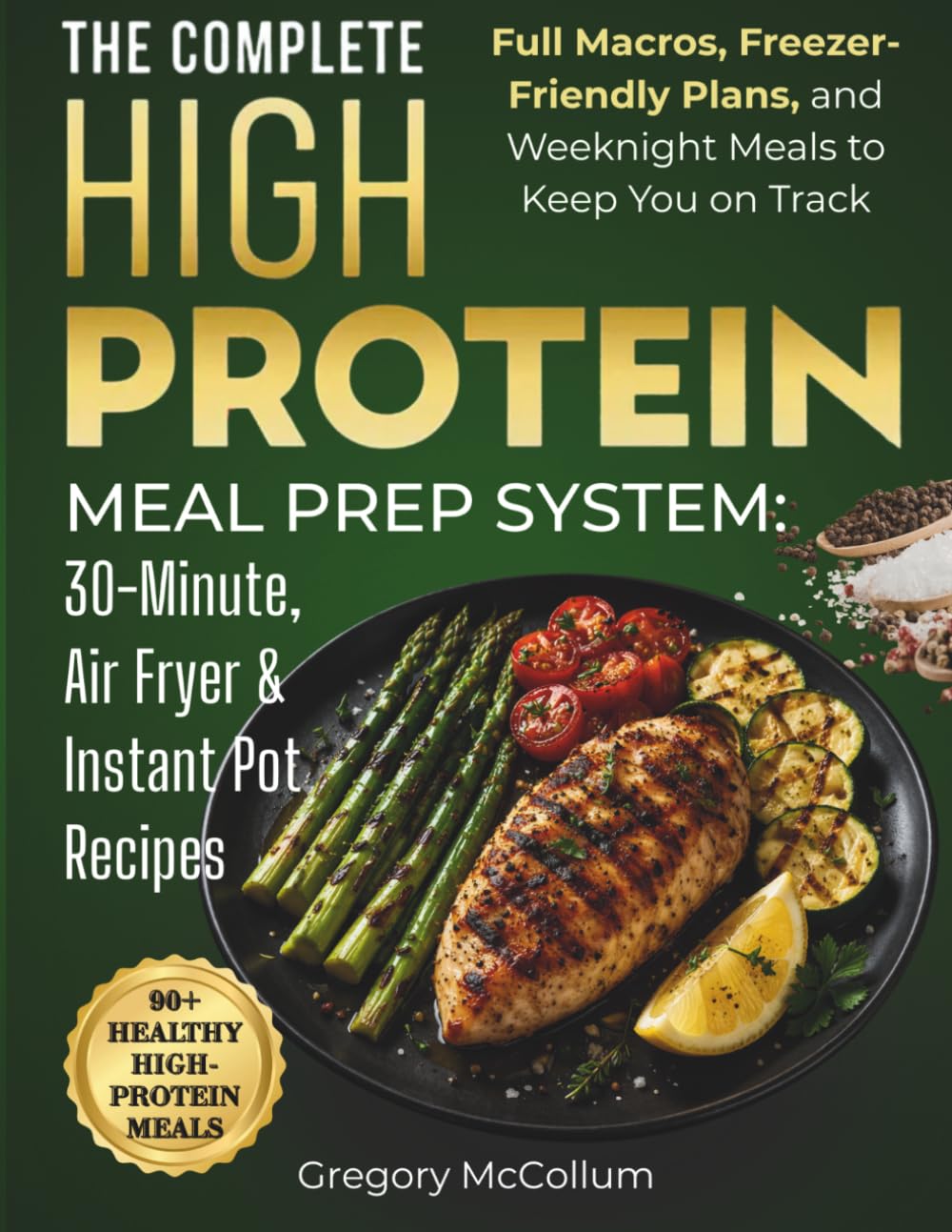 The High Protein Meal Prep System™: 30-Minute, Air Fryer & Instant Pot Recipes: Full Macros, Freezer-Friendly Plans, and Weeknight Meals to Keep You on Track