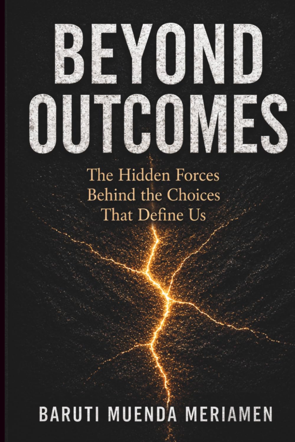 Beyond Outcomes: The Hidden Forces Behind the Choices That Define Us (Mastering Your Moments)