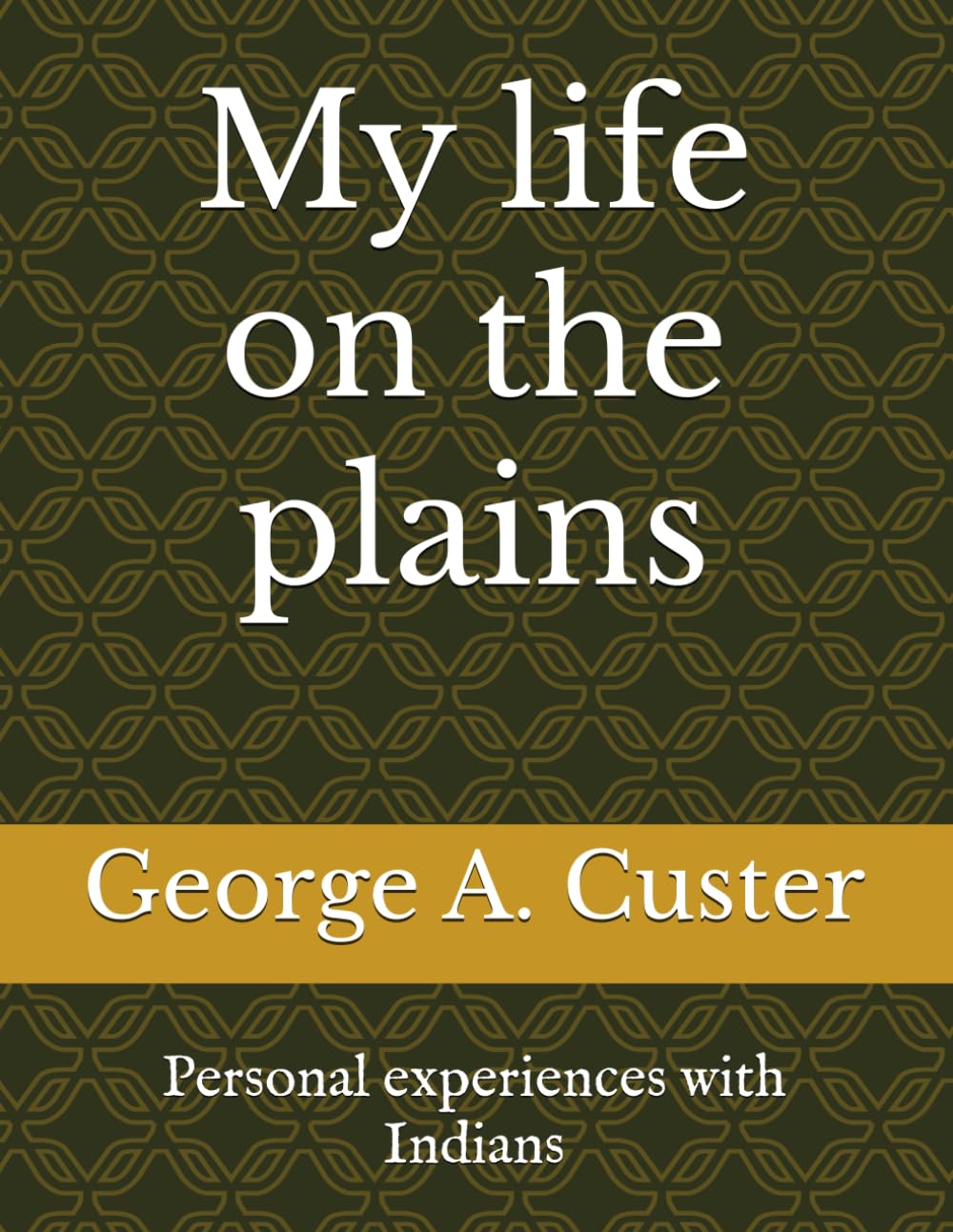 My life on the plains: Personal experiences with Indians