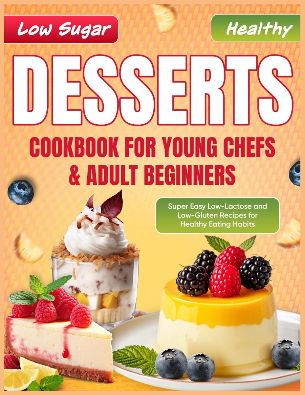 Low Sugar Healthy Desserts Cookbook for Young Chefs & Adult Beginners: Super Easy Low-Lactose and Low-Gluten Recipes for Healthy Eating Habits