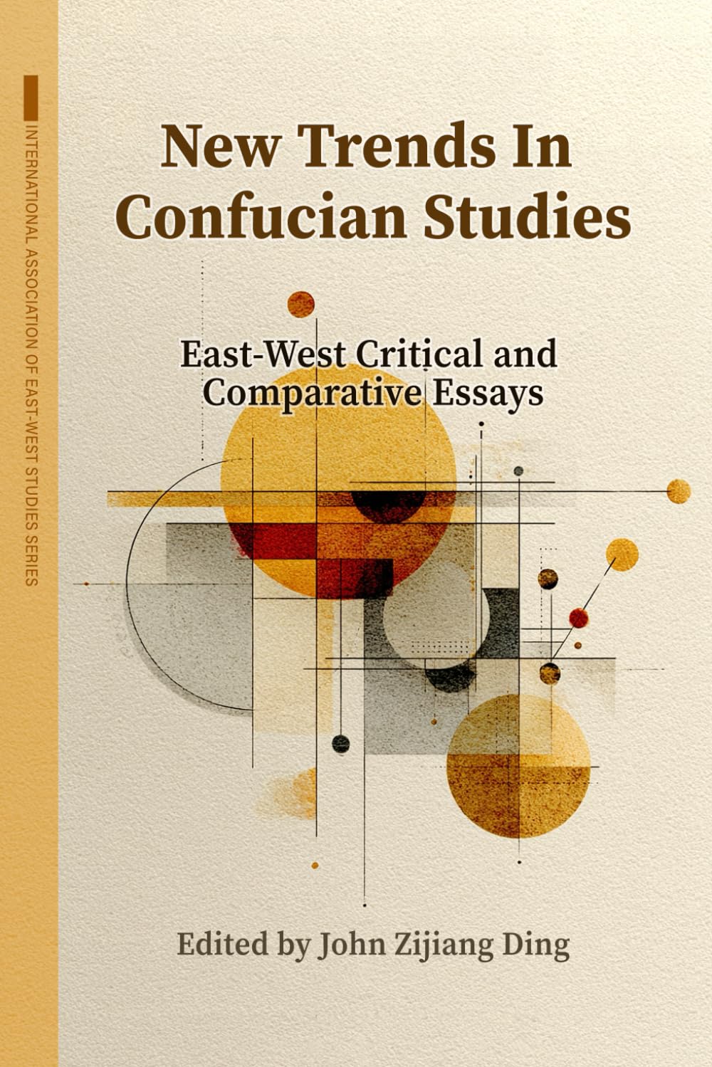 New Trends in Confucian Studies: East-West Critical & Comparative Essays (International Association for East-West Studies Series)