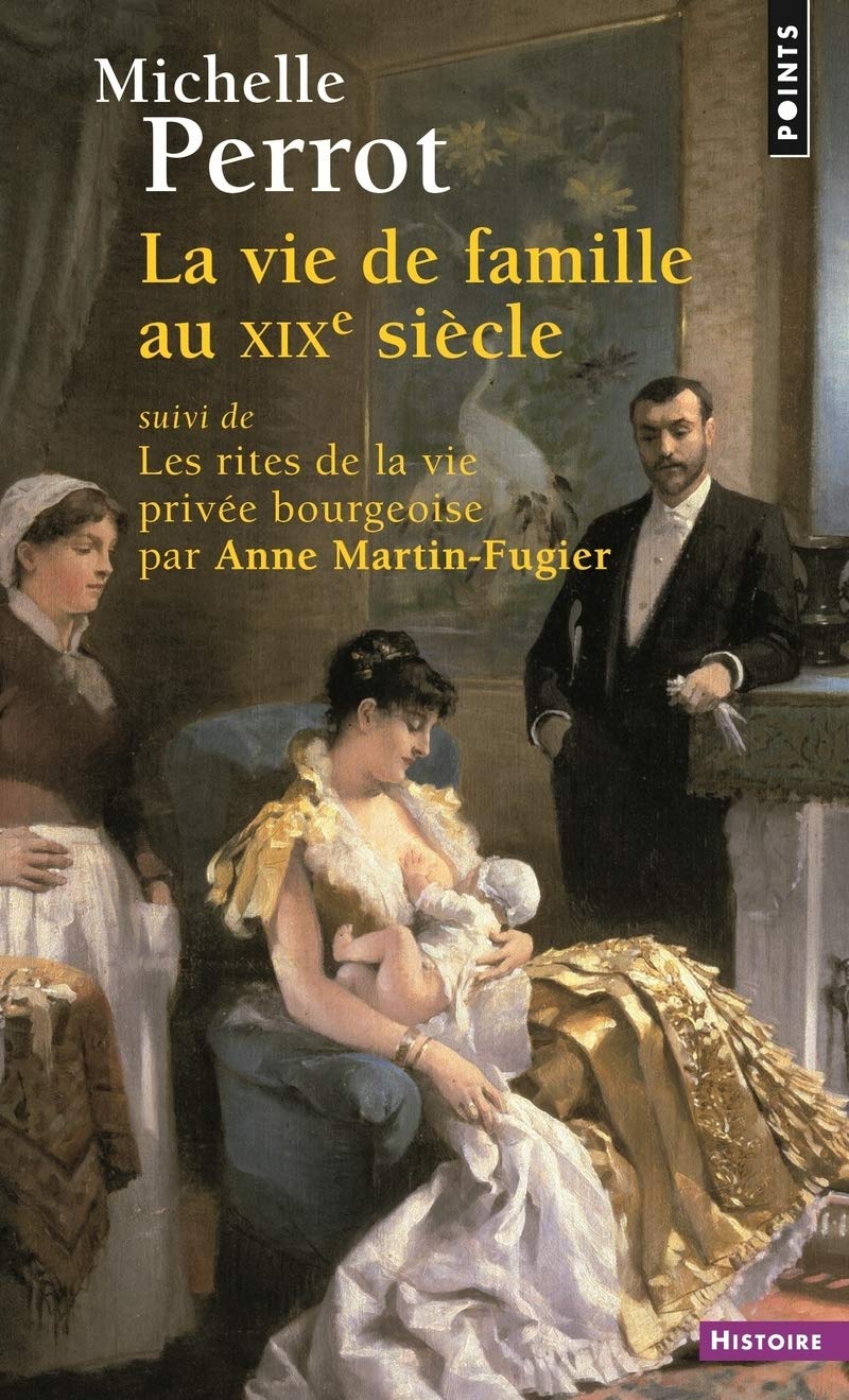 La Vie de famille au XIXe siècle. suivi de Les rites de la vie privée bourgeoise par Anne Martin-Fug (Points histoire)