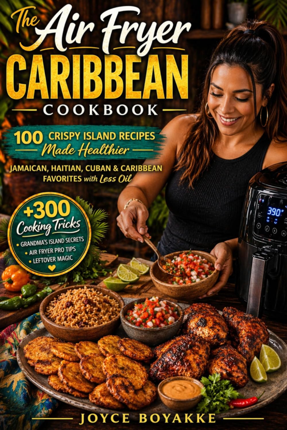 The Air Fryer Caribbean Cookbook: 100 Crispy Island Recipes Made Healthier — Jamaican, Haitian, Cuban & Caribbean Favorites with Less Oil
