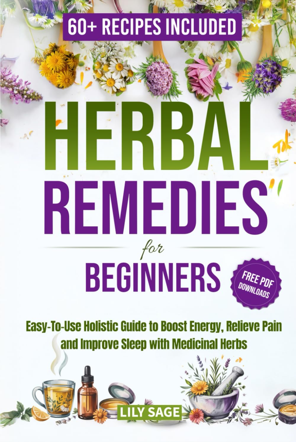 Herbal Remedies for Beginners: An Easy-to-Use Holistic Guide to Boost Energy, Relieve Pain, and Improve Sleep with Medicinal Herbs
