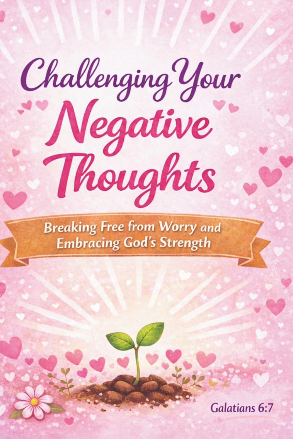 Challenging Your Negative Thoughts: Breaking Free from Worry and Embracing God’s Strength