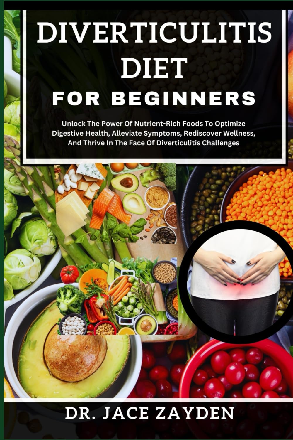 DIVERTICULITIS DIET FOR BEGINNERS: Unlock The Power Of Nutrient-Rich Foods To Optimize Digestive Health, Alleviate Symptoms, Rediscover Wellness, And Thrive In The Face Of Diverticulitis Challenges