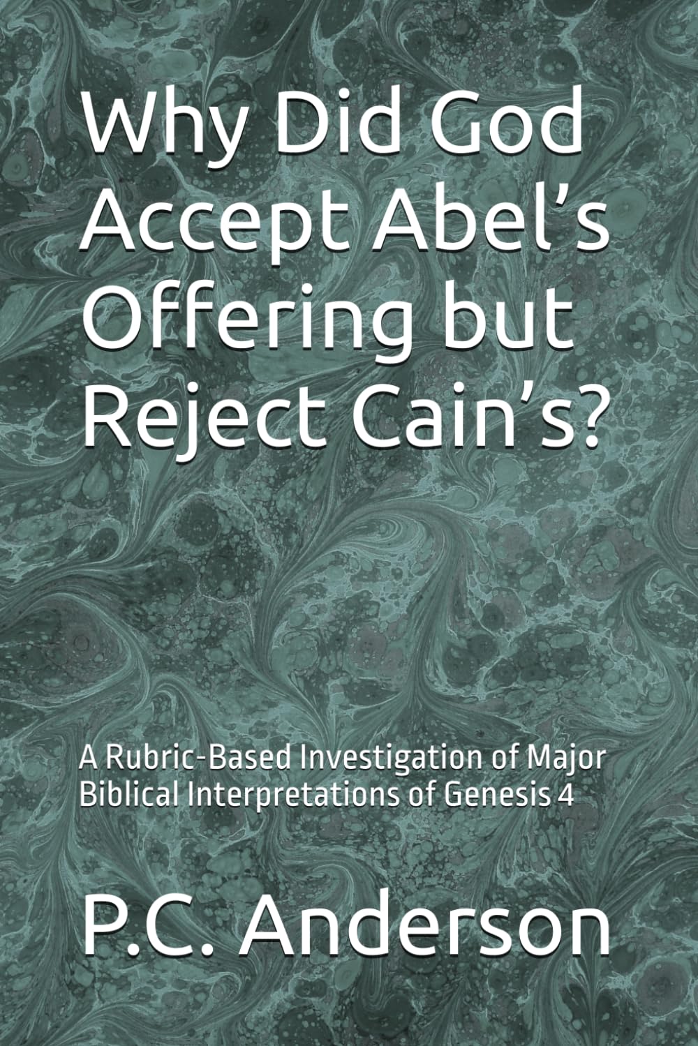 Why Did God Accept Abel’s Offering but Reject Cain’s?: A Rubric-Based Investigation of Major Biblical Interpretations of Genesis 4