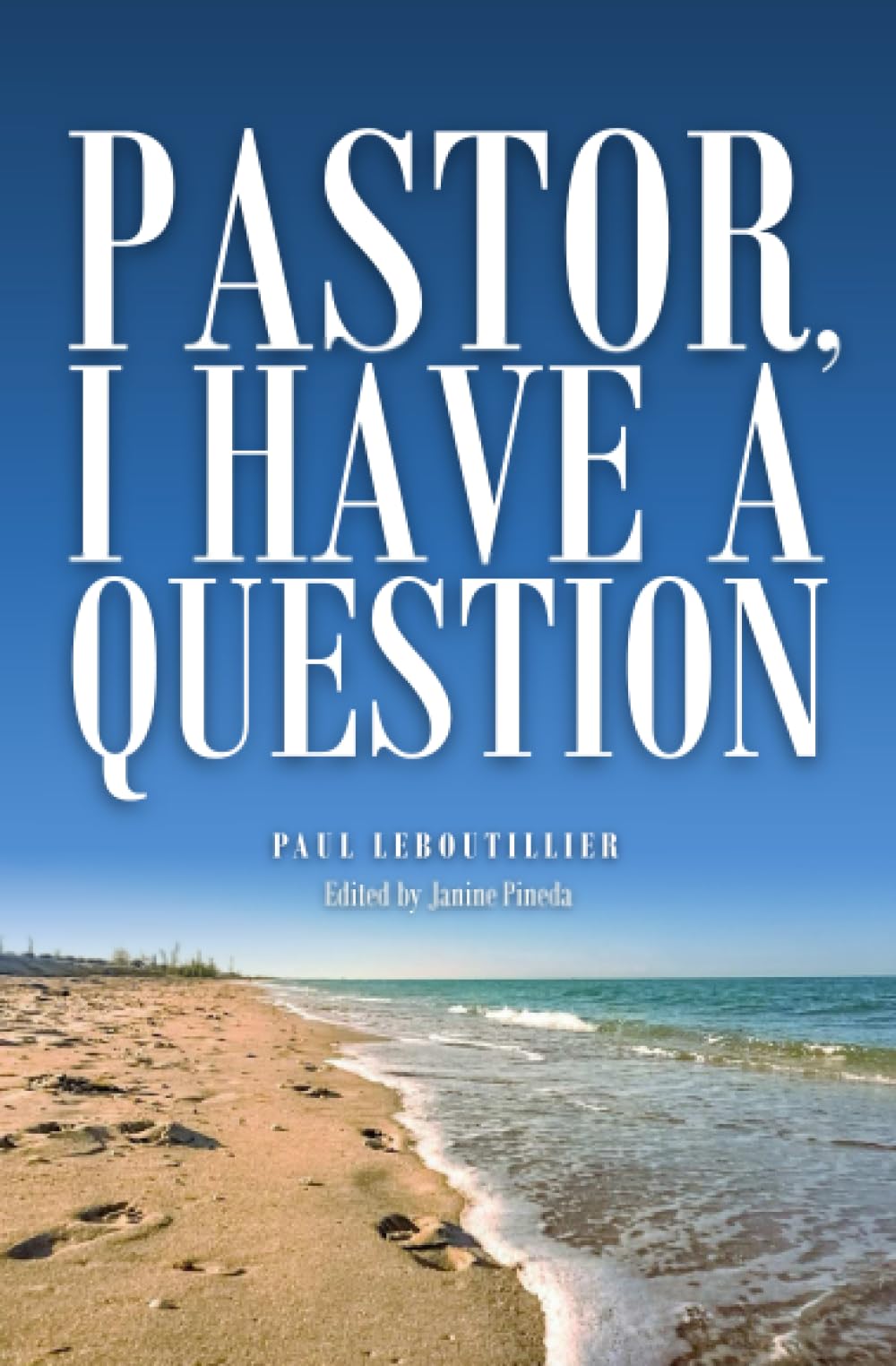 Pastor, I Have a Question: Answers to challenging questions about the Bible and the Christian life