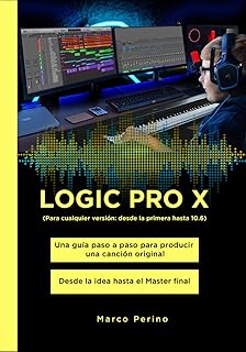 LOGIC PRO X - Una Guía Paso a Paso para Producir una Canción Original: Desde la idea hasta el Master final - Para cualquier versión: desde la primera hasta 10.6 (Spanish Edition)
