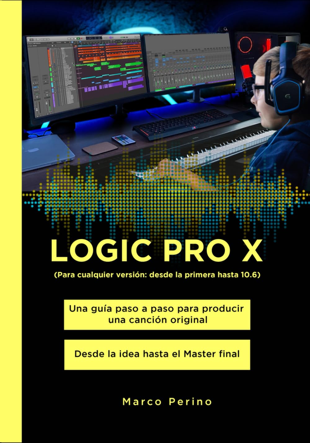 LOGIC PRO X - Una Guía Paso a Paso para Producir una Canción Original: Desde la idea hasta el Master final - Para cualquier versión: desde la primera hasta 10.6