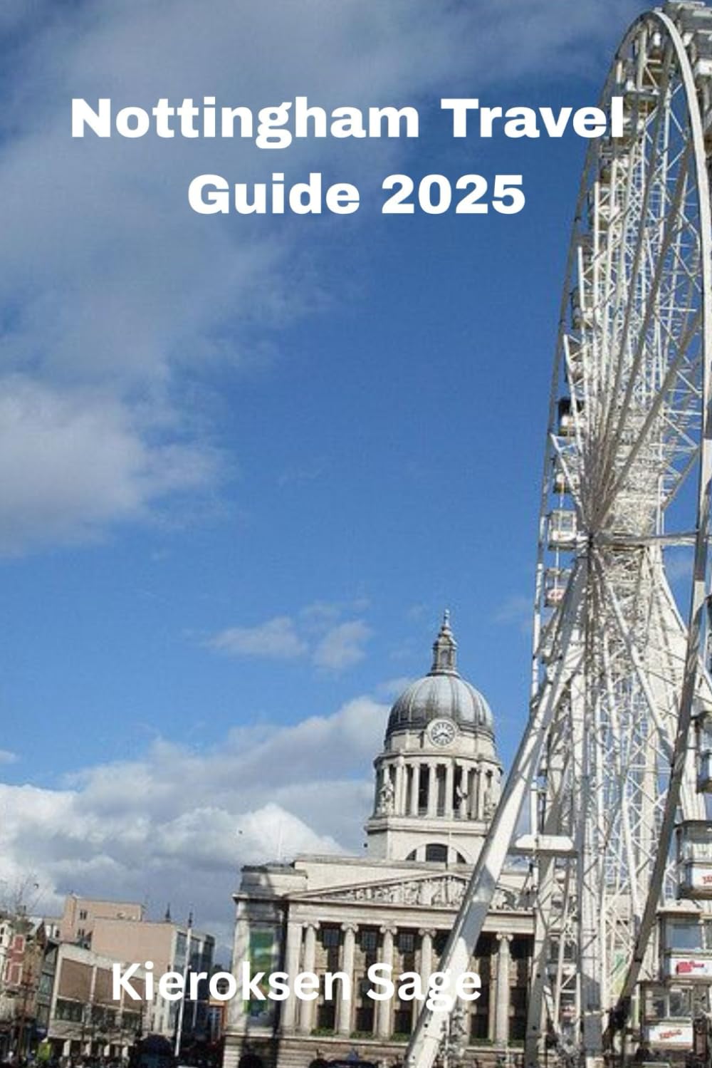 Nottingham Travel Guide 2025: Where Medieval Legends Meet Futuristic Innovation: Your Guide to Exploring Nottingham’s Timeless Charm and Cutting-Edge Vision